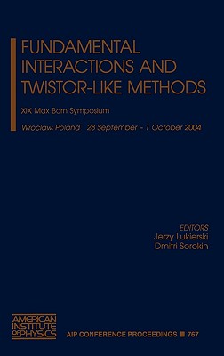 Fundamental Interactions and Twistor-Like Methods: XIX Max Born Symposium - Lukierski, Jerzy (Editor), and Sorokin, Dmitri (Editor)