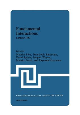 Fundamental Interactions: Carg�se 1981 - Basdevant, Jean-Louis (Editor), and Levy, Maurice (Editor)