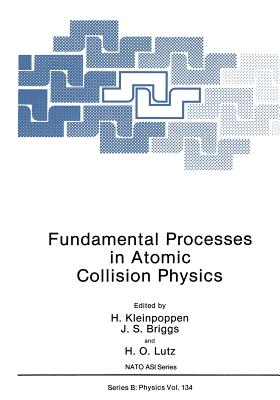 Fundamental Processes in Atomic Collision Physics - Kleinpoppen, H (Editor), and Briggs, J S (Editor), and Lutz, H O (Editor)