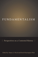 Fundamentalism: Perspectives on a Contested History