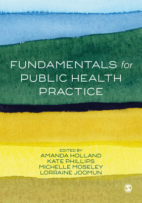 Fundamentals for Public Health Practice - Holland, Amanda (Editor), and Phillips, Kate (Editor), and Moseley, Michelle (Editor)