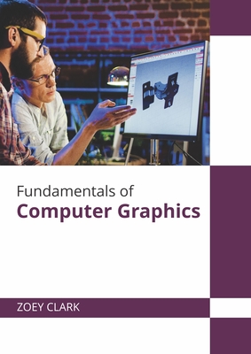 Fundamentals of Computer Graphics - Clark, Zoey (Editor)