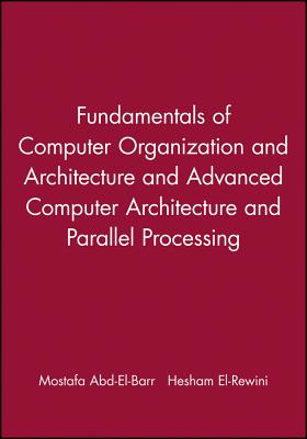 Fundamentals of Computer Organization and Architecture & Advanced Computer Architecture and Parallel Processing, 2 Volume Set - Abd-El-Barr, Mostafa, and El-Rewini, Hesham