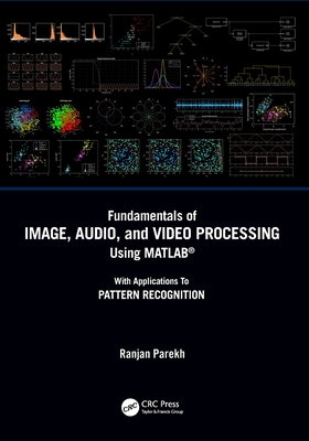 Fundamentals of Image, Audio, and Video Processing Using Matlab(r): With Applications to Pattern Recognition - Parekh, Ranjan