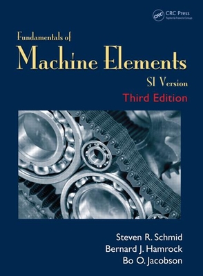 Fundamentals of Machine Elements: Si Version - Schmid, Steven R, and Hamrock, Bernard J, and Jacobson, Bo O