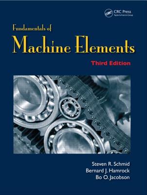 Fundamentals of Machine Elements - Schmid, Steven R, and Hamrock, Bernard J, and Jacobson, Bo O