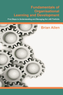 Fundamentals of Organisational Learning and Development: First Steps to Understanding and Managing the Learning and Development Portfolio
