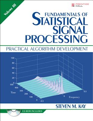 Fundamentals of Statistical Signal Processing, Volume 3: Practical Algorithm Development - Kay, Steven M