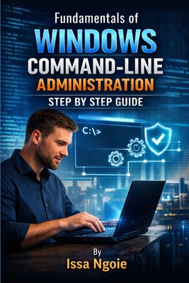 Fundamentals of Windows Command-Line Administration: Step by Step Guide - Ngoie, Issa