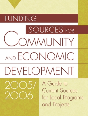 Funding Sources for Community and Economic Development 2005/2006: A Guide to Current Sources for Local Programs and Projects - Grants Program