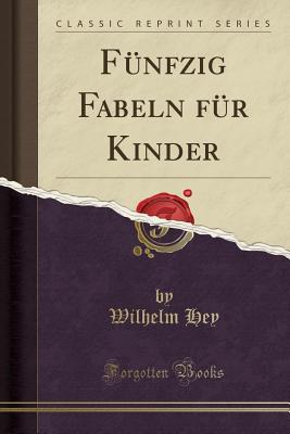 Funfzig Fabeln Fur Kinder (Classic Reprint) - Hey, Wilhelm