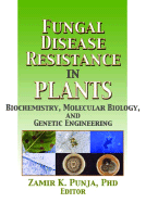 Fungal Disease Resistance in Plants: Biochemistry, Molecular Biology, and Genetic Engineering
