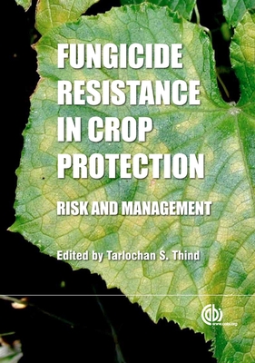 Fungicide Resistance in Crop Protection: Risk and Management - Brent, Keith (Contributions by), and Thind, Tarlochan (Editor), and Ishii, Hideo (Contributions by)