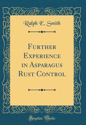 Further Experience in Asparagus Rust Control (Classic Reprint) - Smith, Ralph E