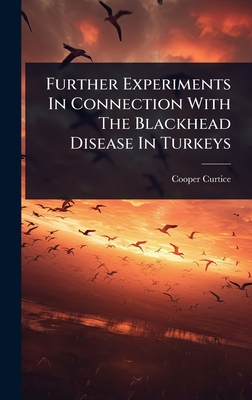 Further Experiments In Connection With The Blackhead Disease In Turkeys - Curtice, Cooper