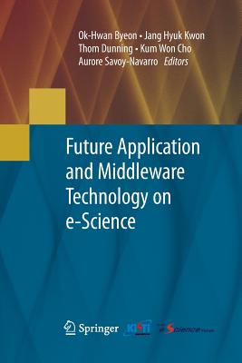 Future Application and Middleware Technology on E-Science - Byeon, Ok-Hwan (Editor), and Kwon, Jang Hyuk (Editor), and Dunning, Thom (Editor)