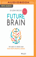 Future Brain: The 12 Keys to Create Your High-Performance Brain