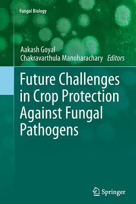 Future Challenges in Crop Protection Against Fungal Pathogens - Goyal, Aakash (Editor), and Manoharachary, Chakravarthula (Editor)
