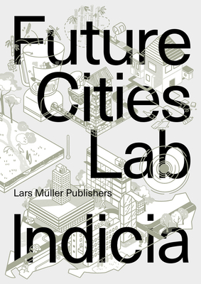 Future Cities Laboratory: Indicia 03 - Cairns, Stephen (Editor), and Tunas, Devisari (Editor), and ETH Z�rich/Singapore-ETH Centre (Editor)