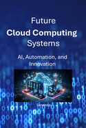 Future Cloud Computing Systems: AI, Automation, and Innovation