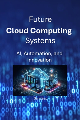 Future Cloud Computing Systems: AI, Automation, and Innovation - Sandeep