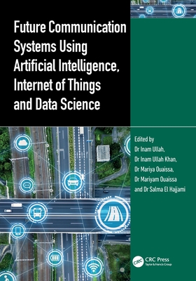 Future Communication Systems Using Artificial Intelligence, Internet of Things and Data Science - Ullah, Inam (Editor), and Khan, Inam Ullah (Editor), and Ouaissa, Mariyam (Editor)