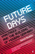 Future Days: Krautrock and the Building of Modern Germany
