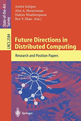 Future Directions in Distributed Computing: Research and Position Papers - Schiper, Andr� (Editor), and Shvartsman, Alex a (Editor), and Weatherspoon, Hakim (Editor)