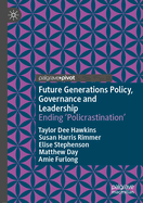 Future Generations Policy, Governance and Leadership: Ending 'Policrastination'