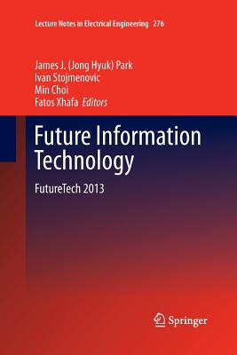 Future Information Technology: FutureTech 2013 - Park, James J. (Jong Hyuk) (Editor), and Stojmenovic, Ivan (Editor), and Choi, Min (Editor)