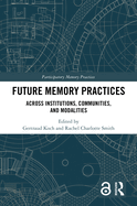 Future Memory Practices: Across Institutions, Communities, and Modalities