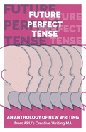 Future Perfect Tense: An Anthology of New Writing from ARU's Creative Writing MA