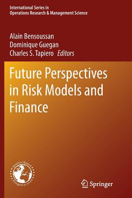 Future Perspectives in Risk Models and Finance - Bensoussan, Alain (Editor), and Guegan, Dominique (Editor), and Tapiero, Charles S (Editor)