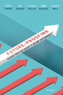 Future-proofing: Making Practice-Based IT Design Sustainable - Simone, Carla, and Wagner, Ina, and M�ller, Claudia