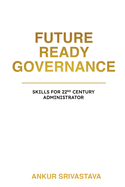 Future Ready Governance: Skills for 22nd Century Administrator