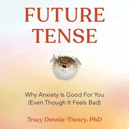 Future Tense: Why Anxiety Is Good for You (Even Though It Feels Bad)