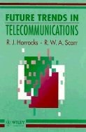 Future Trends in Telecommunications - Horrocks, R J, and Scarr, R W A