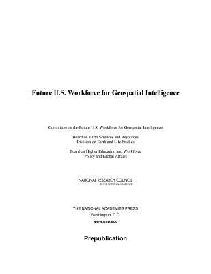 Future U.S. Workforce for Geospatial Intelligence - National Research Council, and Policy and Global Affairs, and Board on Higher Education and Workforce