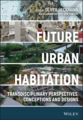 Future Urban Habitation: Transdisciplinary Perspectives, Conceptions, and Designs - Heckmann, Oliver (Editor)