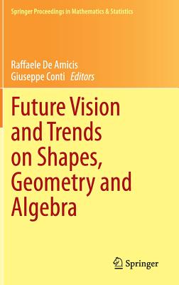 Future Vision and Trends on Shapes, Geometry and Algebra - De Amicis, Raffaele (Editor), and Conti, Giuseppe (Editor)
