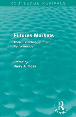 Futures Markets (Routledge Revivals): Their Establishment and Performance - Goss, Barry
