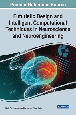 Futuristic Design and Intelligent Computational Techniques in Neuroscience and Neuroengineering - Singh, Harjit Pal (Editor), and Sharma, Anurag (Editor), and Khullar, Vikas (Editor)
