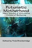 Futuristic Motherhood: Alternative Visions of Mothering