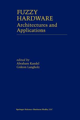 Fuzzy Hardware: Architectures and Applications - Kandel, Abraham (Editor), and Langholz, Gideon (Editor)