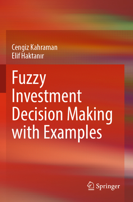 Fuzzy Investment Decision Making with Examples - Kahraman, Cengiz, and Haktanir, Elif