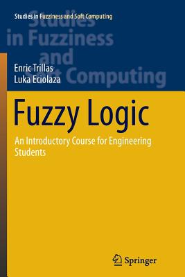 Fuzzy Logic: An Introductory Course for Engineering Students - Trillas, Enric, and Eciolaza, Luka