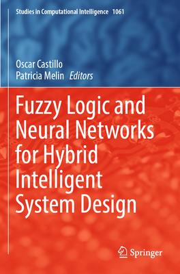 Fuzzy Logic and Neural Networks for Hybrid Intelligent System Design - Castillo, Oscar (Editor), and Melin, Patricia (Editor)