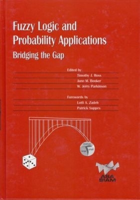 Fuzzy Logic and Probability Applications: Bridging the Gap - Ross, Timothy J (Editor), and Booker, Jane M (Editor), and Parkinson, W Jerry (Editor)