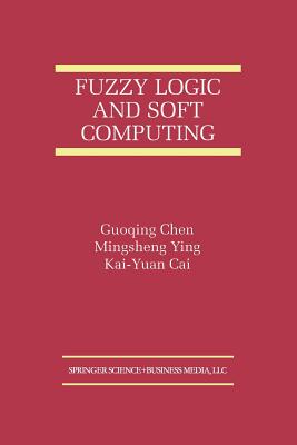 Fuzzy Logic and Soft Computing - Guoqing Chen (Editor), and Mingsheng Ying (Editor), and Kai-Yuan Cai (Editor)