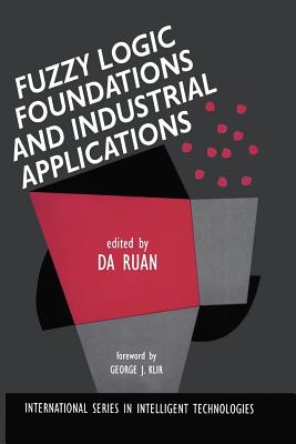 Fuzzy Logic Foundations and Industrial Applications - Ruan, Da (Editor)